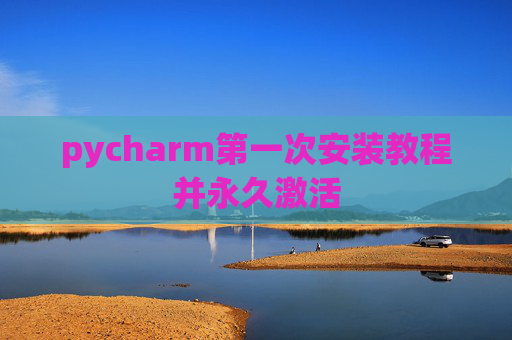 pycharm第一次安装教程并永久激活